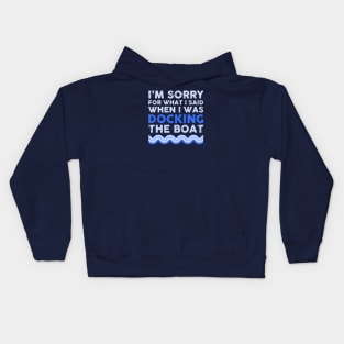 I'm Sorry for what I Said When I Was Docking the Boat Kids Hoodie